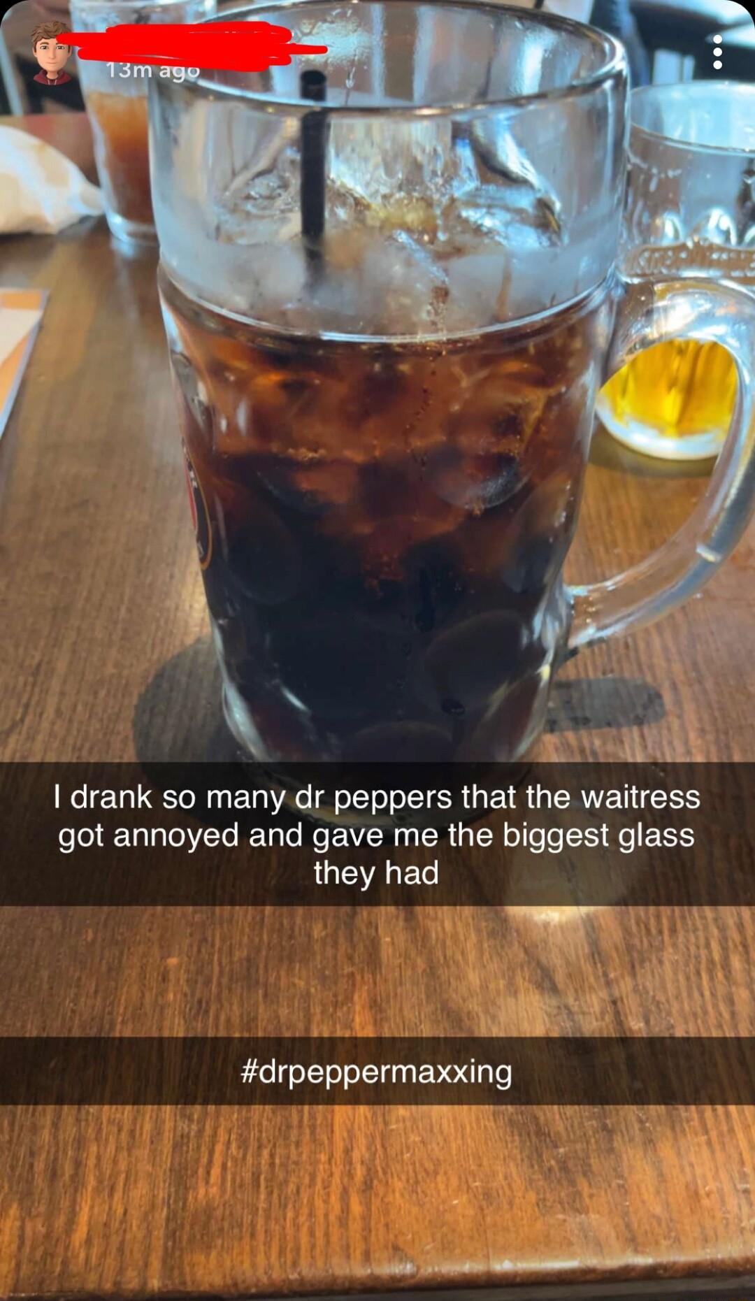 Py 4 L i i RN drank so many dr peppers that the waitress got annoyed and gave me the biggest glass QUEILET drpeppermaxxing