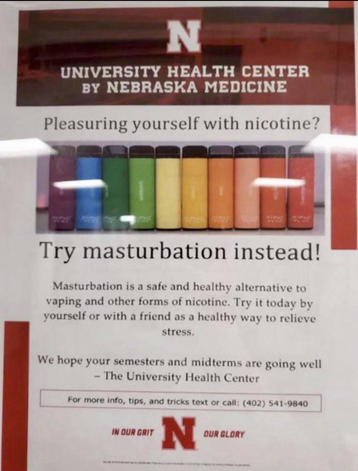 UNIVERSITY HEALTH CENTER BY NEBRASKA MEDICINE Pleasuring yourself with nicotine Try masturbation instead Masturbation is a safe and healthy alternative to vaping and other forms of nicotine Try it today by yourself or with a friend as a healthy way to relieve We hope your semesters and midterms ar oing well The University Health Center For more info Ups and tricks al 402 5419840 waunzar M ovnsionr