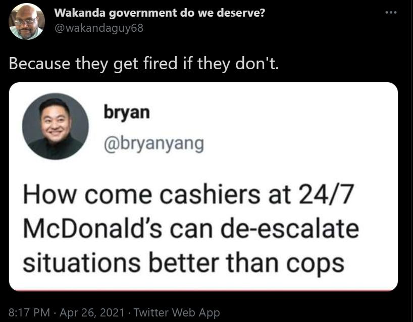 3 VELENTERCTATE f T T 1 DRUEY LY g Vv Because they get fired if they dont e bryan bryanyang How come cashiers at 247 McDonalds can de escalate situations better than cops