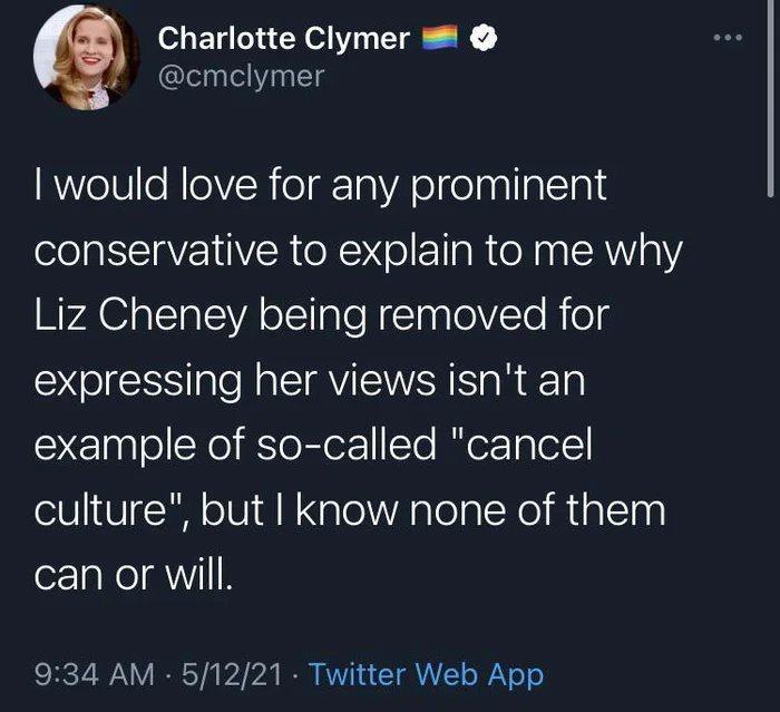 Charlotte Clymer cmclymer RVYe1V e RleVSR o grTaVA ol golnalaTcTR conservative to explain to me why Liz Cheney being removed for expressing her views isnt an example of so called cancel culture but know none of them can or will SHC 7 WA V Y i o o B VY T VL o WV o o