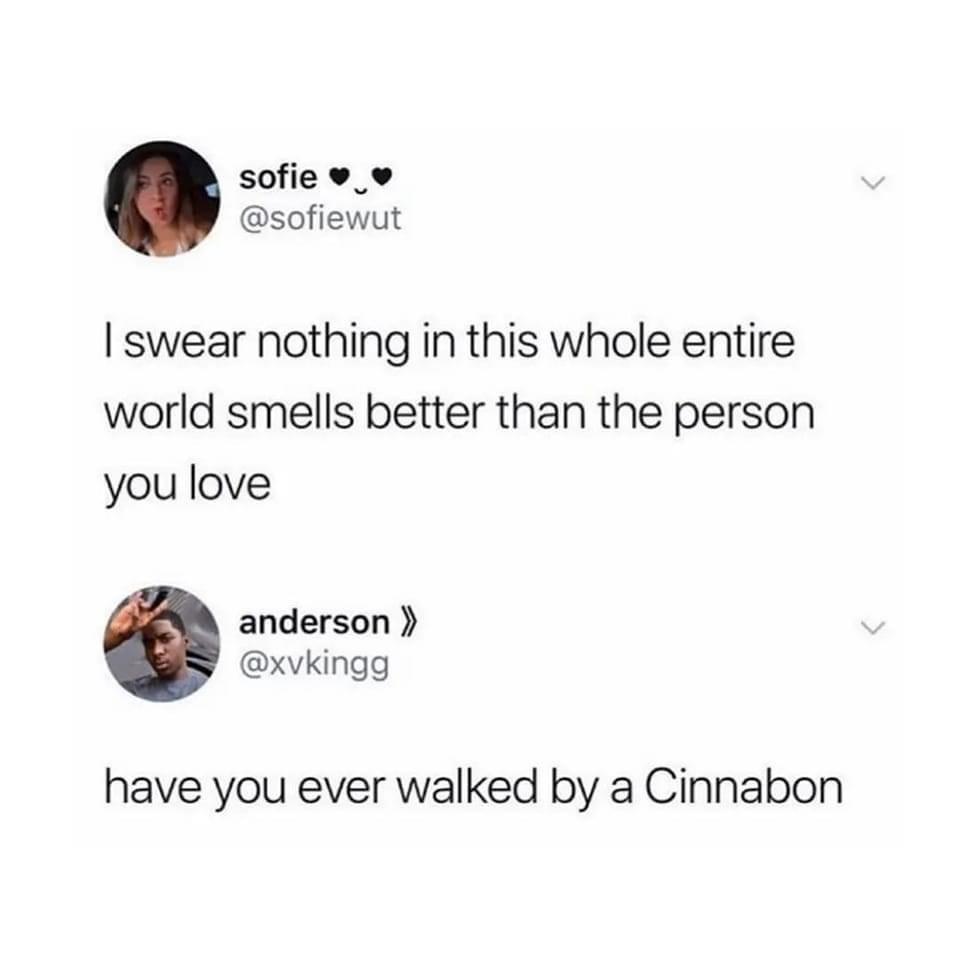 sofiew e sofiewut swear nothing in this whole entire world smells better than the person you love anderson xvkingg have you ever walked by a Cinnabon