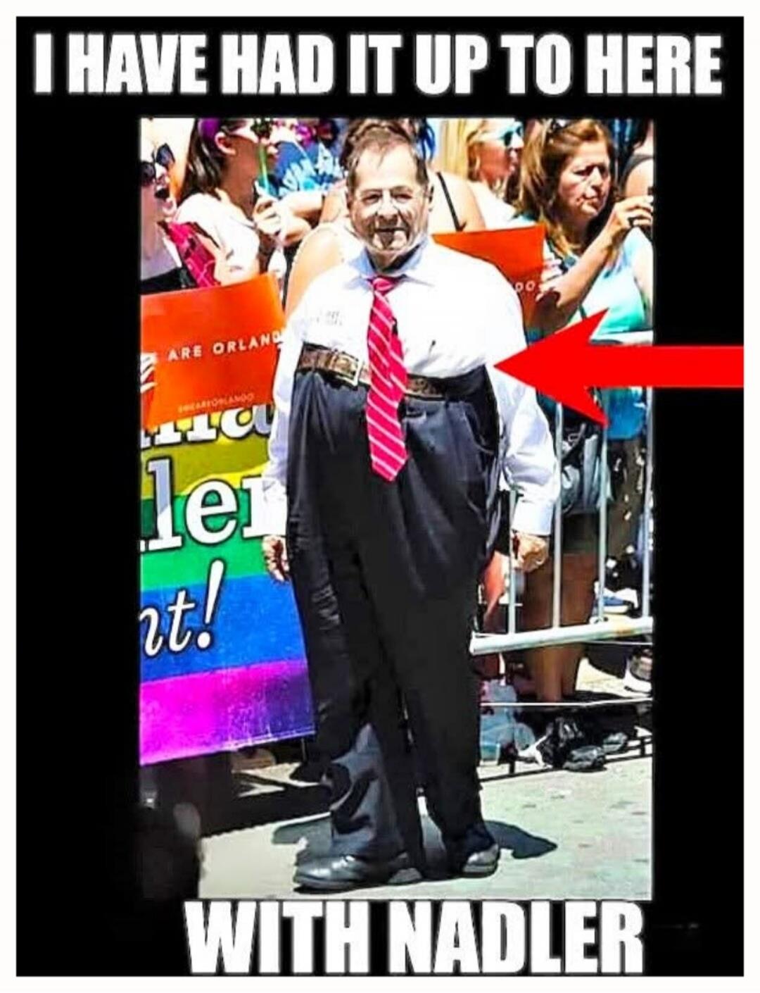 I HAVE HAD IT UP TO HERE
WITH NADLER