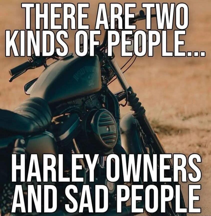 THERE ARE TWO KINDS OF PEOPLE... HARLEY OWNERS AND SAD PEOPLE
