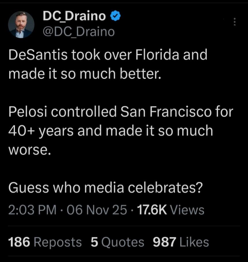 DeSantis took over Florida and made it so much better.

Pelosi controlled San Francisco for 40+ years and made it so much worse.

Guess who media celebrates?