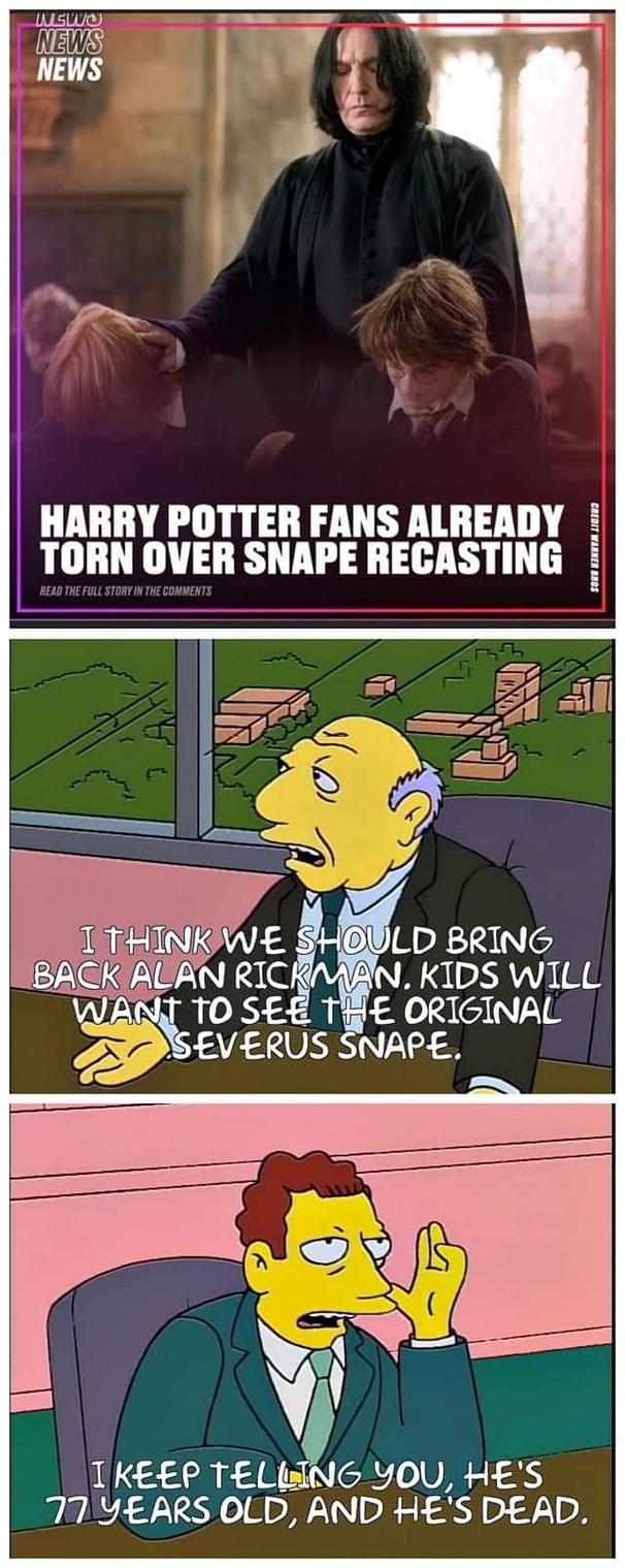 HARRY POTTER FANS ALREADY TORN OVER SNAPE RECASTING KIDS WILL ORIGINAL 2D SEVERUS SNAPE T KEEP TELIS 77YEARS OLD AND HES DEAD il G Y0V HES