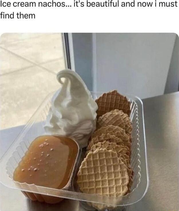 Ice cream nachos its beautiful and now i must