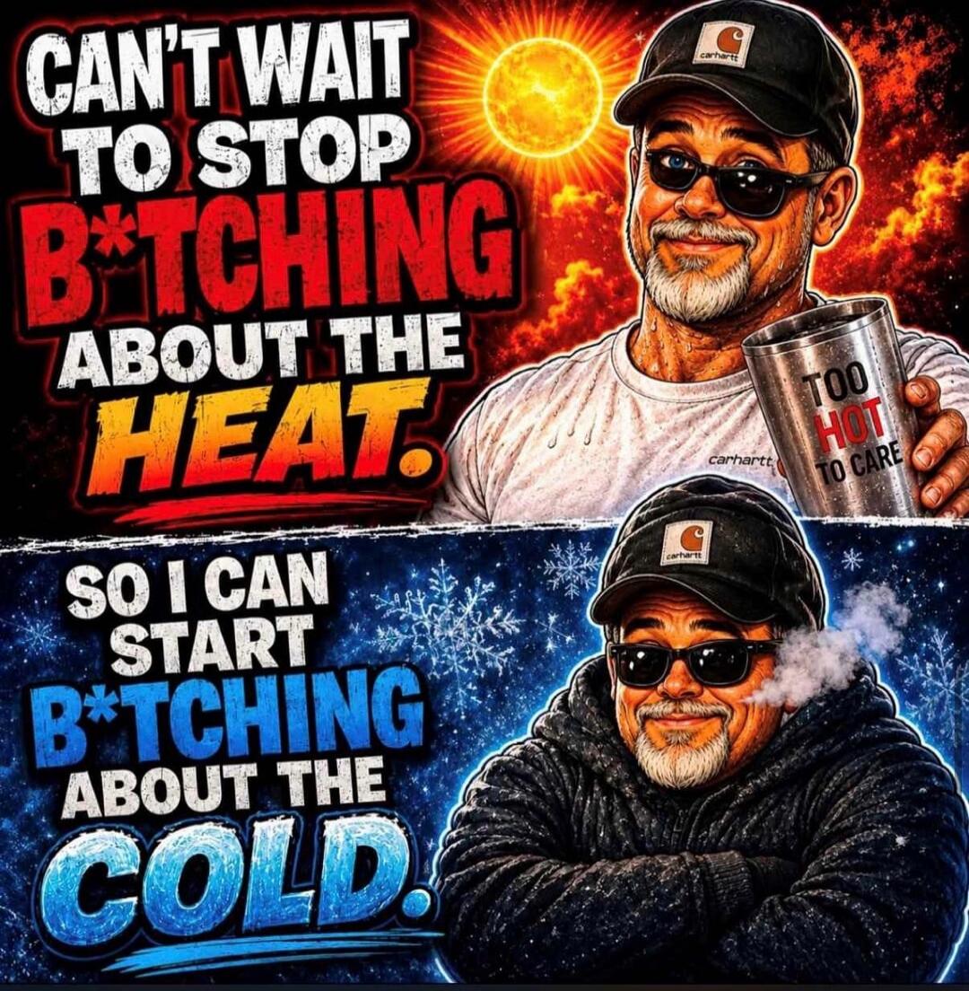 CAN'T WAIT TO STOP B*TCHING ABOUT THE HEAT. SO I CAN START B*TCHING ABOUT THE COLD. TOO HOT TO CARE.