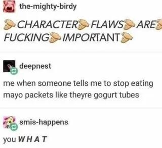 la the mighty birdy 5 CHARACTERS FLAWSS ARES FUCKING 5 IMPORTANT 5 deepnest me when someone tells me to stop eating mayo packets like theyre gogurt tubes Qsmis happens YouWHAT Source the mighty birdy
