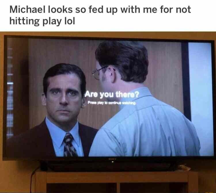 Michael looks so fed up with me for not hitting play lol