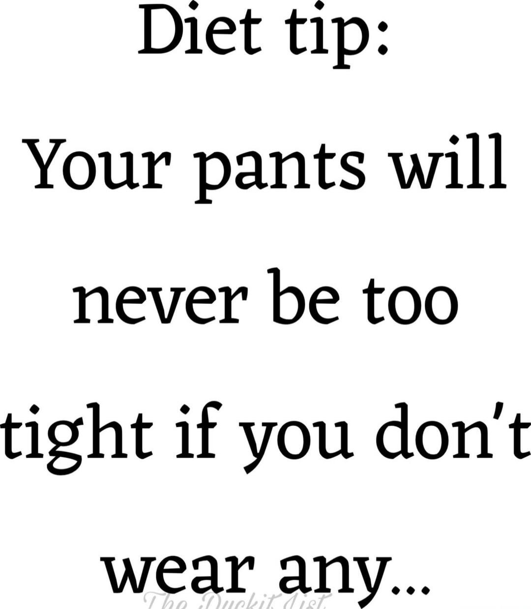 Diet tip: Your pants will never be too tight if you don't wear any...