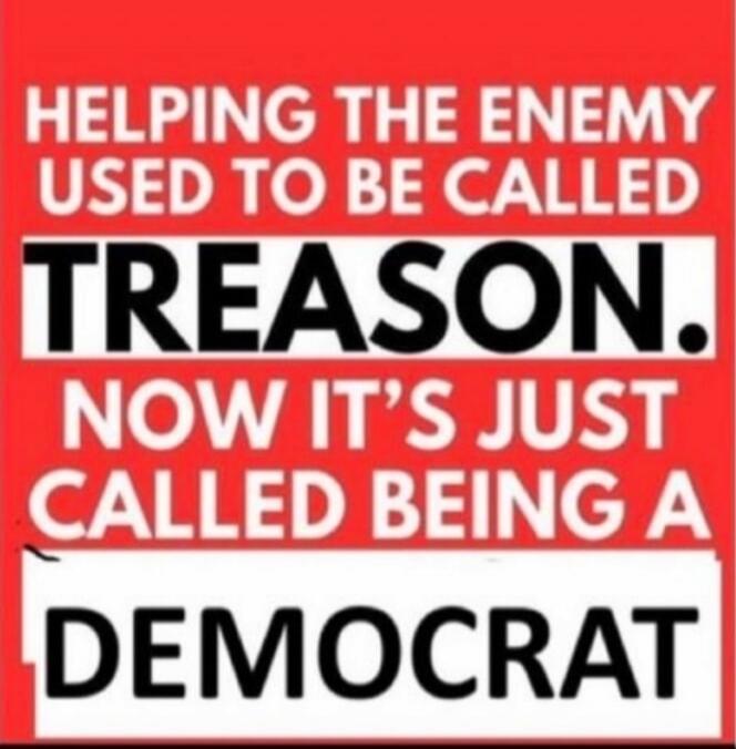 HELPING THE ENEMY USED TO BE CALLED TREASON. NOW IT'S JUST CALLED BEING A DEMOCRAT