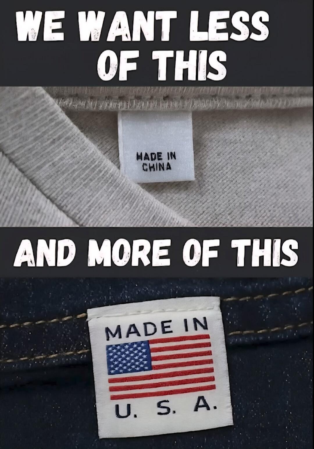 WE WANT LESS OF THIS AND MORE OF THIS
MADE IN CHINA
MADE IN U.S.A.