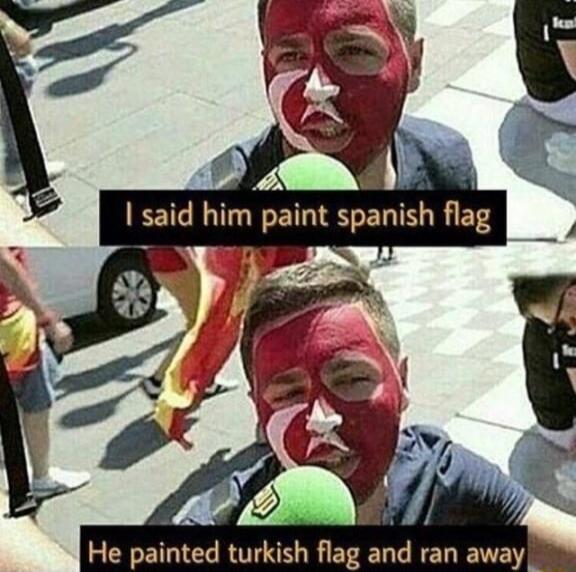 I said him PEILIELEL TN BiETS 47 He painted turkish flag and ran away