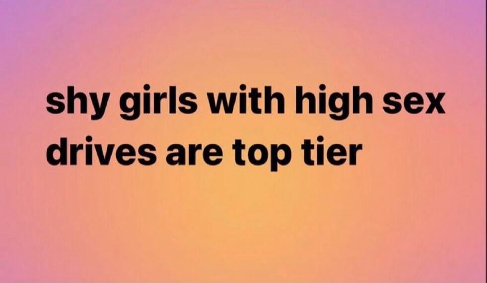 shy girls with high sex drives are top tier
