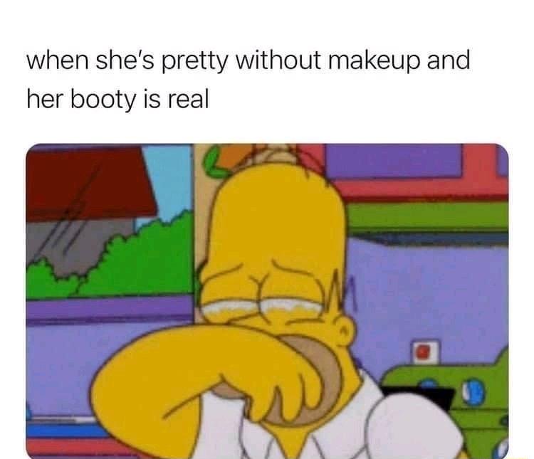 when shes pretty without makeup and her booty is real