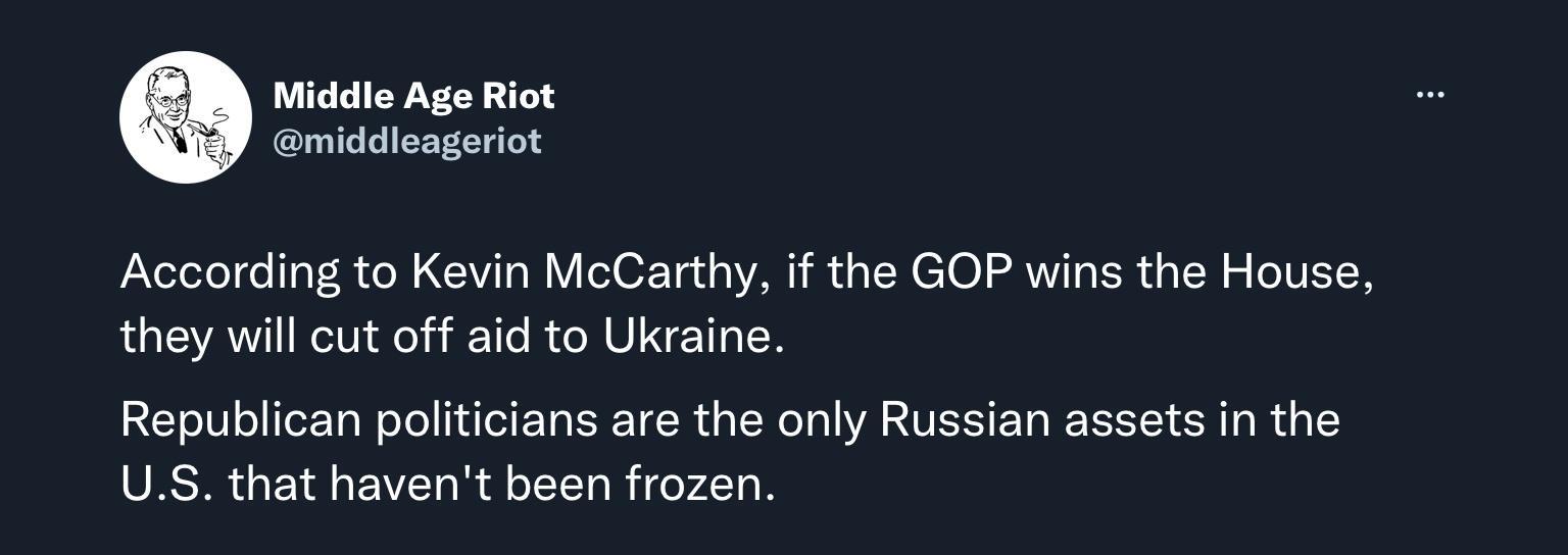 Middle Age middieageriot According to Kevin McCarthy if the GOP wins the House they will cut off aid to Ukraine Republican politicians are the only Russian assets in the US that havent been frozen