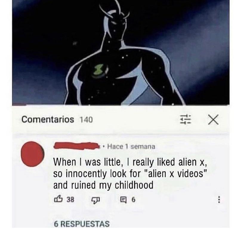 Comentarios 140 e When was little really liked alien x so innocently look for alien x videos and ruined my childhood oY 38 on B 6 Hace 1 semana 6 RESPUESTAS
