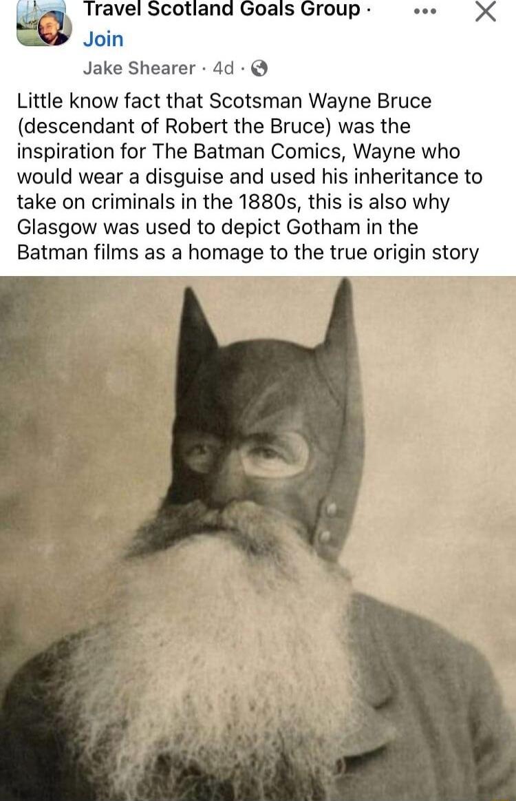 Jake Shearer 4d Little know fact that Scotsman Wayne Bruce descendant of Robert the Bruce was the inspiration for The Batman Comics Wayne who would wear a disguise and used his inheritance to take on criminals in the 1880s this is also why Glasgow was used to depict Gotham in the Batman films as a homage to the true origin story