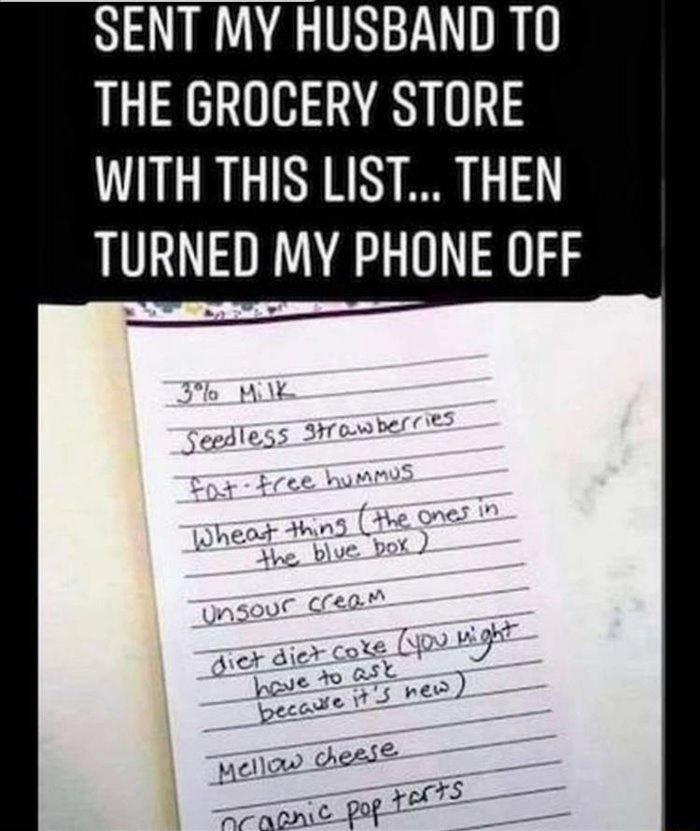 SENT MY HUSBAND TO THE GROCERY STORE WITH THIS LIST THEN TURNED MY PHONE OFF mellow cheese L e apnc Pof Fel