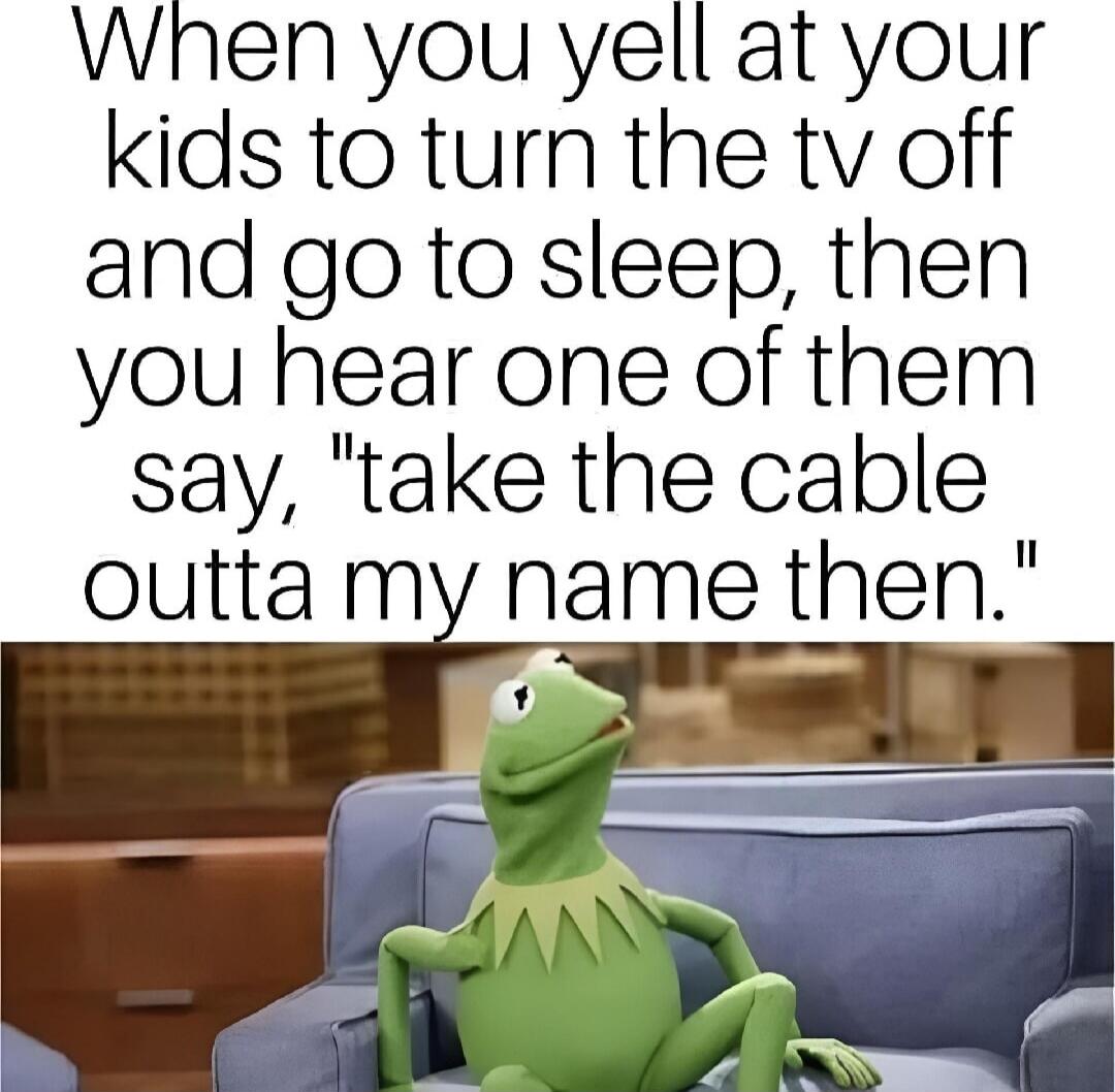 When you yell at your kids to turn the TV off and go to sleep, then you hear one of them say, 