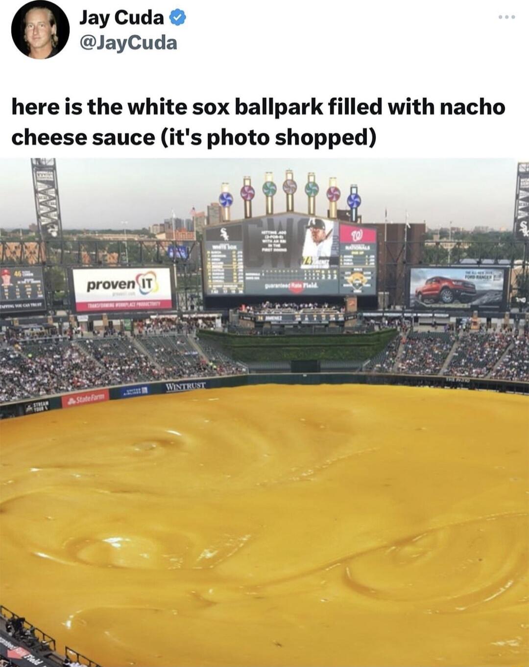 Jay Cuda JayCuda here is the white sox ballpark filled with nacho cheese sauce its photo shopped