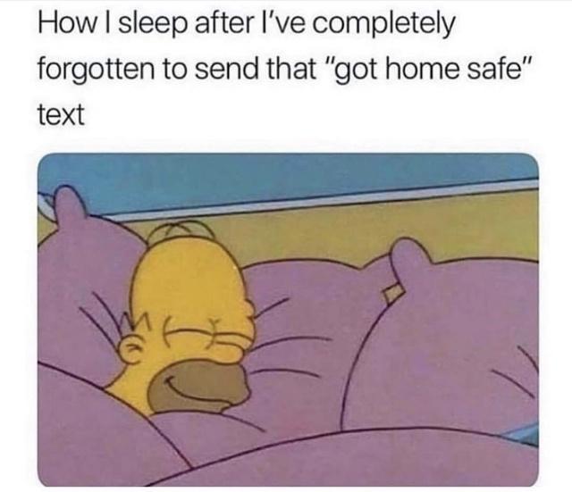 How sleep after Ive completely forgotten to send that got home safe text