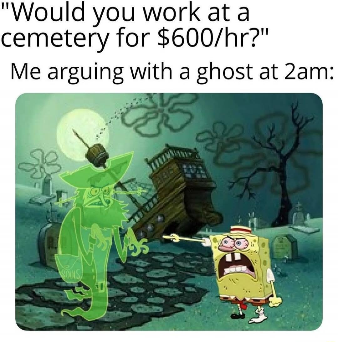 Would you work at a cemetery for $600/hr? Me arguing with a ghost at 2am: