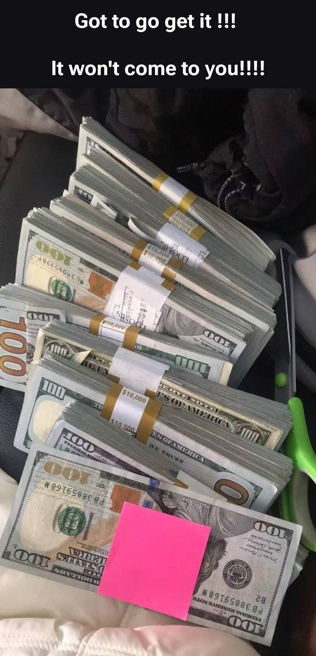 Got to go get it !!! It won't come to you!!!!