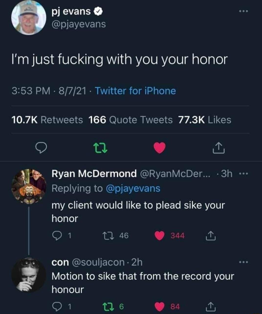 pj evans EEEEL Im just fucking with you your honor 353 PM 8721 Twitter for iPhone QLN RETEEIC Rl CRIEE Sy A gRIES 9 Q L 4 3 Ryan McDermond RyanMcDer 3h LEVLR NG EVEVEREY my client would like to plead sike your honor Qi 12 46 3 N con souljacon 2h Motion to sike that from the record your honour o1 nus em