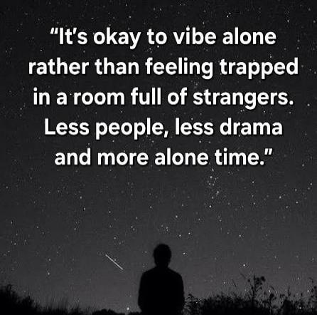 It's okay to vibe alone rather than feeling trapped in a room full of strangers. Less people, less drama and more alone time.