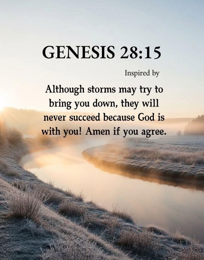 GENESIS 28:15 Inspired by Although storms may try to bring you down, they will never succeed because God is with you! Amen if you agree.