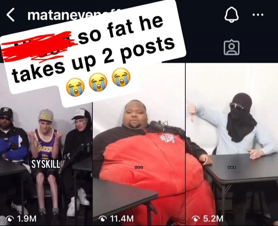 so fat he takes up 2 posts SYSKILL 1.9M 11.4M 5.2M