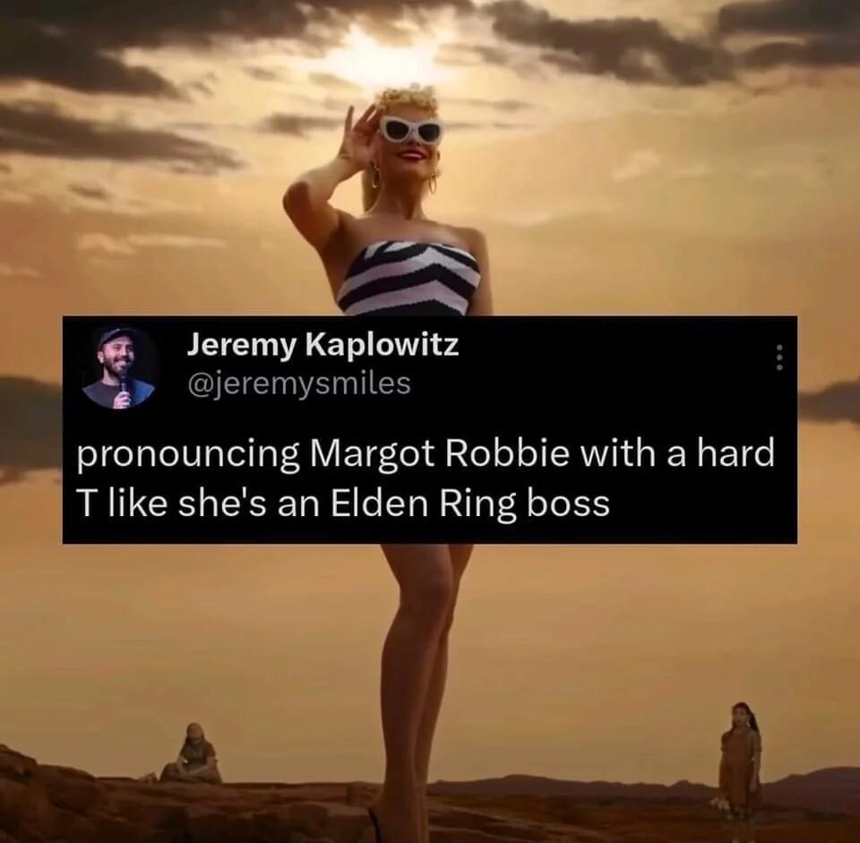 Jeremy Kaplowitz jeremysmiles pronouncing Margot Robbie with a hard T like shes an Elden Ring boss
