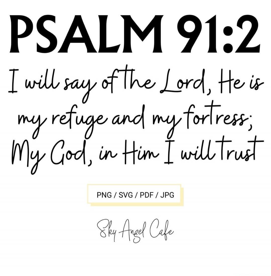 PSALM 91:2 I will say of The Lord, He is my refuge and my fortress; My God, in Him I will trust PNG / SVG / PDF / JPG Sky Angel Cafe
