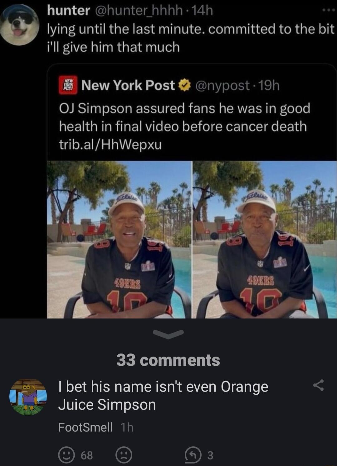 2 hunter hunter hhhh 14h lying until the last minute committed to the bit ill give him that much New York Post nypost 19h SRS T T e VI RE T Y PRV BfeTe e health in final video before cancer death tribalHhWepxu 4 g S 33 comments 6 bet his name isnt even Orange g BIVIERST FootSmell 1h e OF