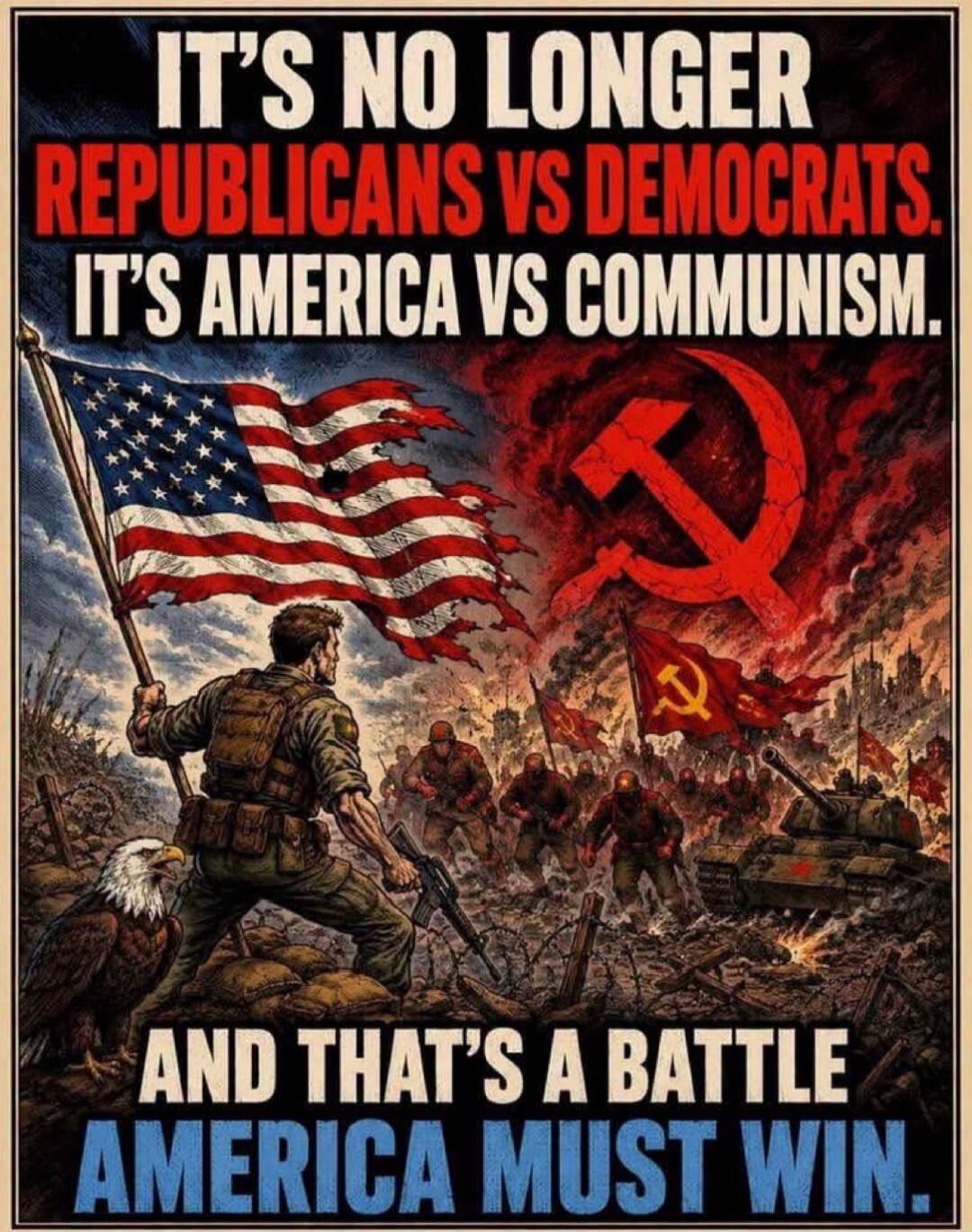 IT'S NO LONGER REPUBLICANS VS DEMOCRATS. IT'S AMERICA VS COMMUNISM. AND THAT'S A BATTLE AMERICA MUST WIN.