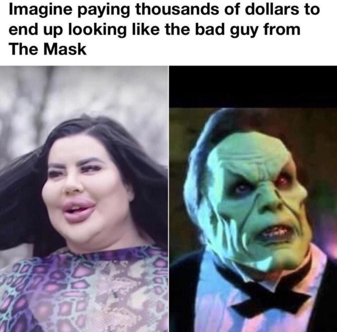 Imagine paying thousands of dollars to end up looking like the bad guy from The Mask