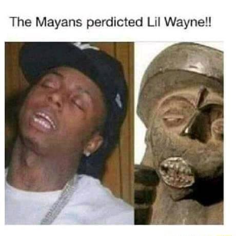 The Mayans perdicted Lil Wayne