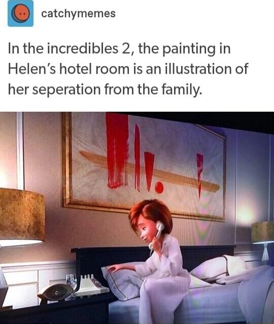 catchymemes In the incredibles 2 the painting in Helens hotel room is an illustration of her seperation from the family