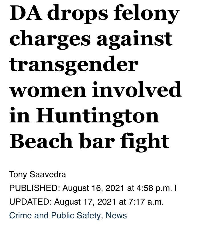 DA drops felony charges against transgender women involved in Huntington Beach bar fight Tony Saavedra PUBLISHED August 16 2021 at 458 pm UPDATED August 17 2021 at 717 am Crime and Public Safety News