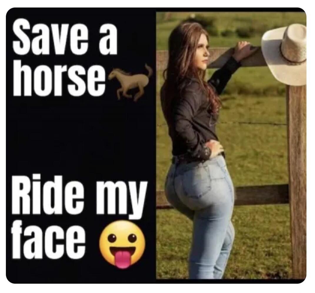 Save a horse 🐎 Ride my face 😋