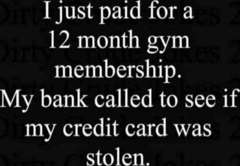 I just paid for a 12 month gym membership. My bank called to see if my credit card was stolen.