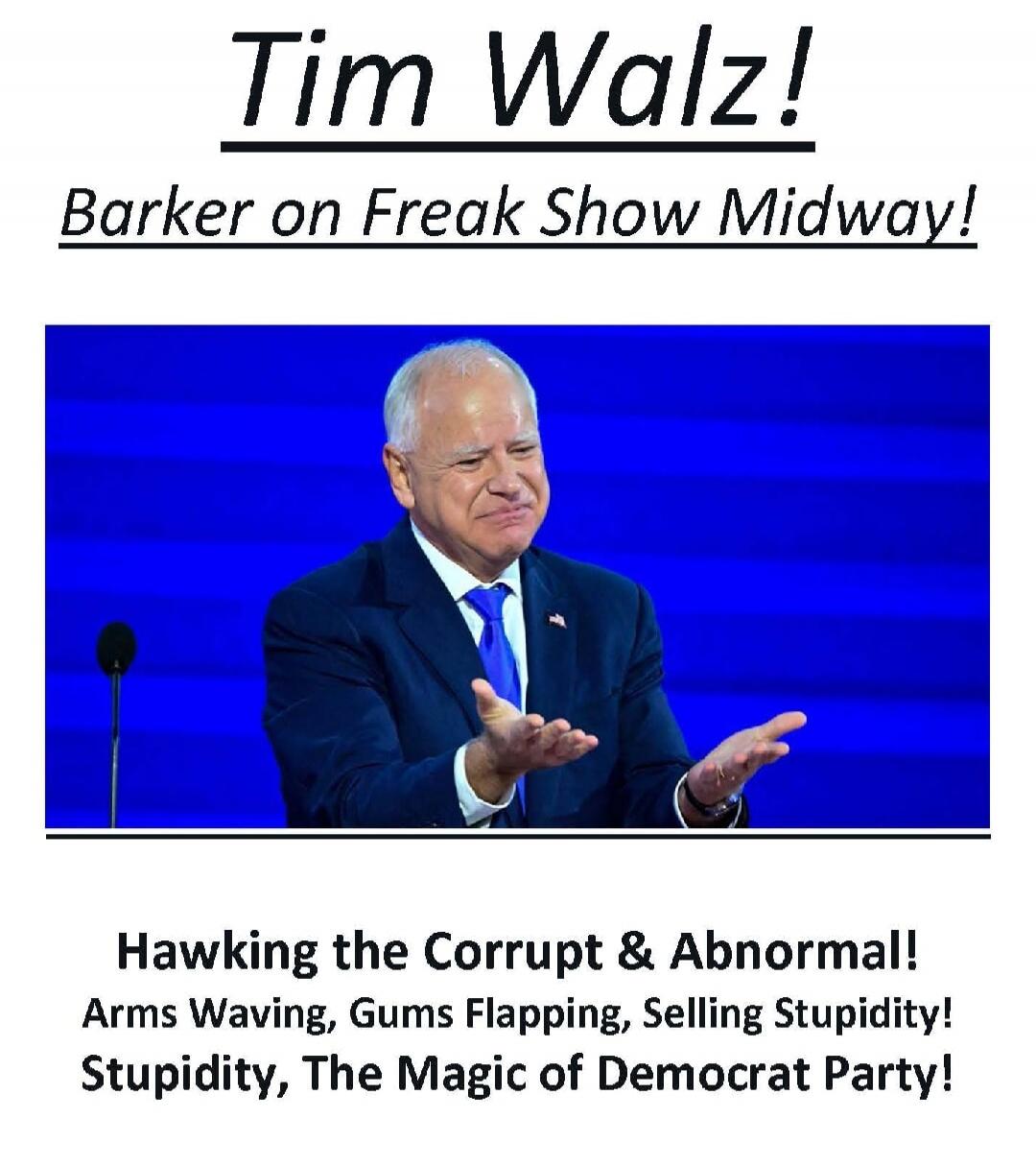 Tim Walz! Barker on Freak Show Midway! Hawking the Corrupt & Abnormal! Arms Waving, Gums Flapping, Selling Stupidity! Stupidity, The Magic of Democrat Party!