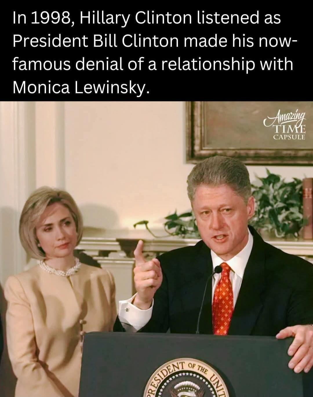 In 1998, Hillary Clinton listened as President Bill Clinton made his now-famous denial of a relationship with Monica Lewinsky. Amazing TIME CAPSULE