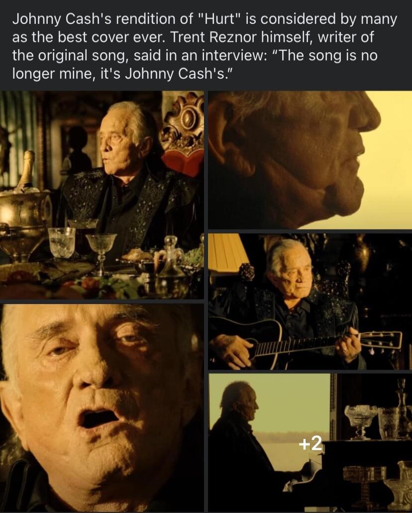 Johnny Cashs rendition of Hurt is considered by many as the best cover ever Trent Reznor himself writer of the original song said in an interview The song is no longer mine its Johnny Cashs