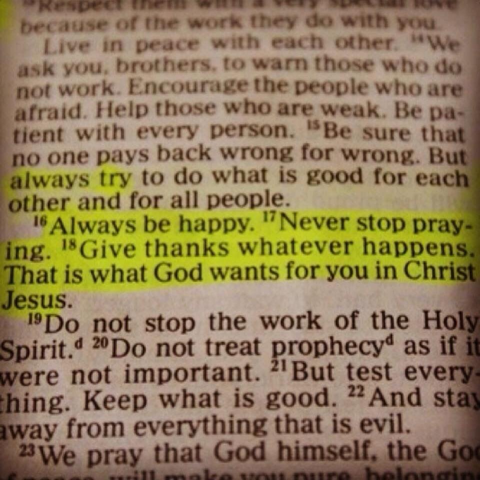 always try to do what is good for each other and for all people. Always be happy. Never stop praying. Give thanks whatever happens. That is what God wants for you in Christ Jesus.