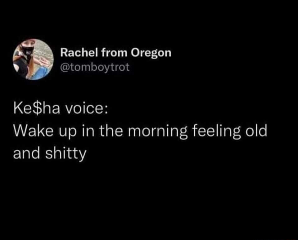 e Rachel from Oregon tomboytrot CRERVR Wake up in the morning feeling old and shitty