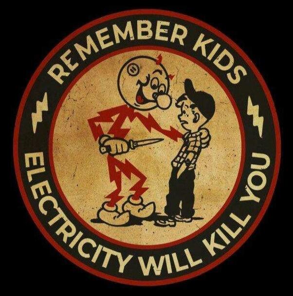 REMEMBER KIDS ELECTRICITY WILL KILL YOU