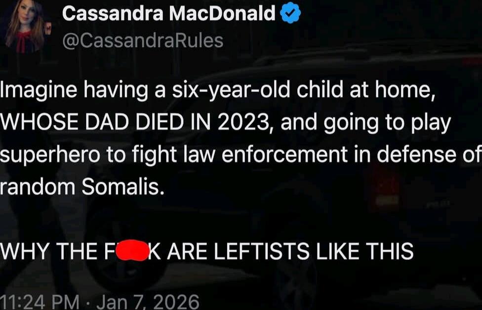 Imagine having a six-year-old child at home, WHOSE DAD DIED IN 2023, and going to play superhero to fight law enforcement in defense of random Somalis. WHY THE F**K ARE LEFTISTS LIKE THIS