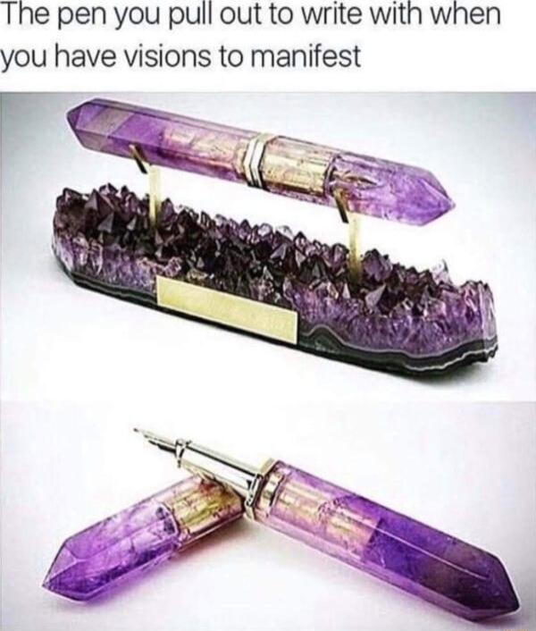 The pen you pull out to write with when you have visions to manifest